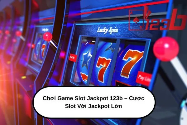 Chơi Game Slot Jackpot 123b – Cược Slot Với Jackpot Lớn